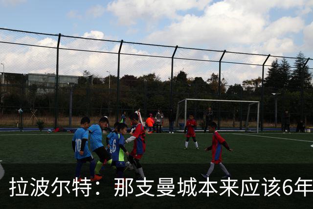 拉波尔特：那支曼城本来应该6年5夺欧冠，每次都因为细节失利了